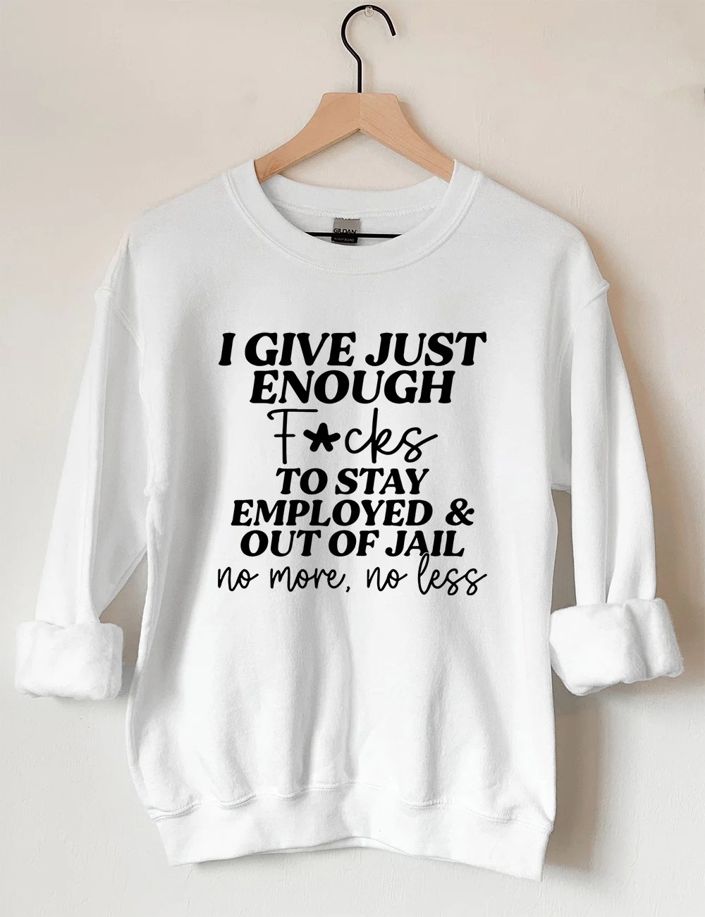 I Give Just Enough F*Cks To Stay Employed And Out Of Jail Sweatshirt I Give Just Enough F*Cks To Stay Employed And Out Of Jail Sweatshirt