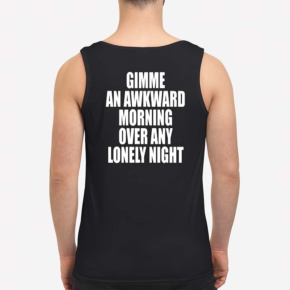 Gimme An Awkward Morning Over Any Lonely Night Shirt Gimme An Awkward Morning Over Any Lonely Night Shirt