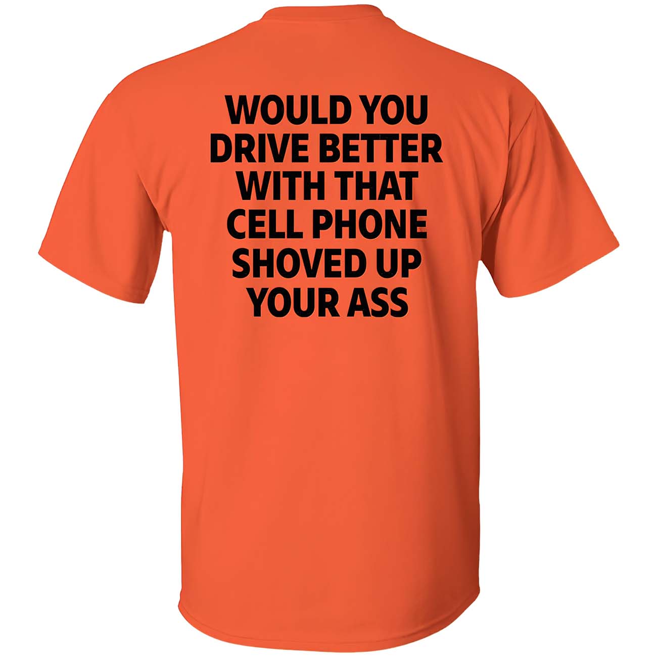 Would You Drive Better With That Cell Phone Shoved Up Your A*S Back Aop Shirt