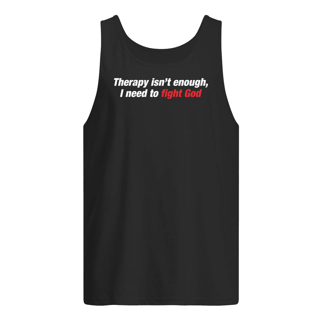 Therapy Isn’T Enough I Need To Fight God Shirt Therapy Isn’T Enough I Need To Fight God Shirt