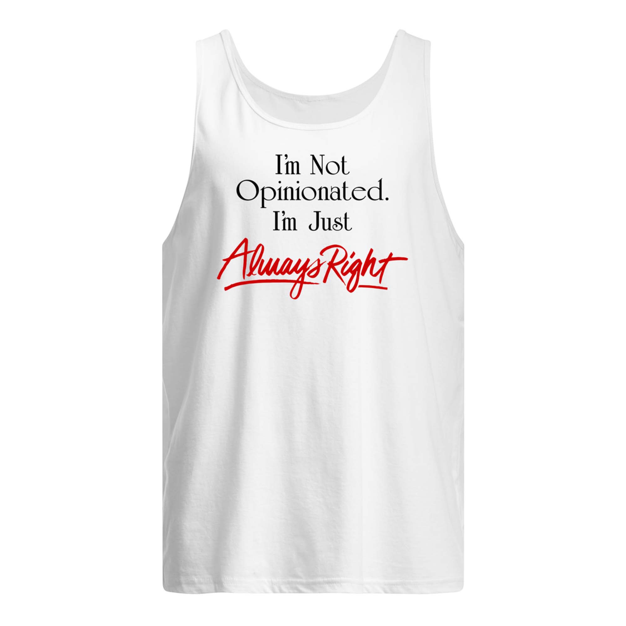 I’M Not Opinionated I’M Just Always Right Shirt I’M Not Opinionated I’M Just Always Right Shirt