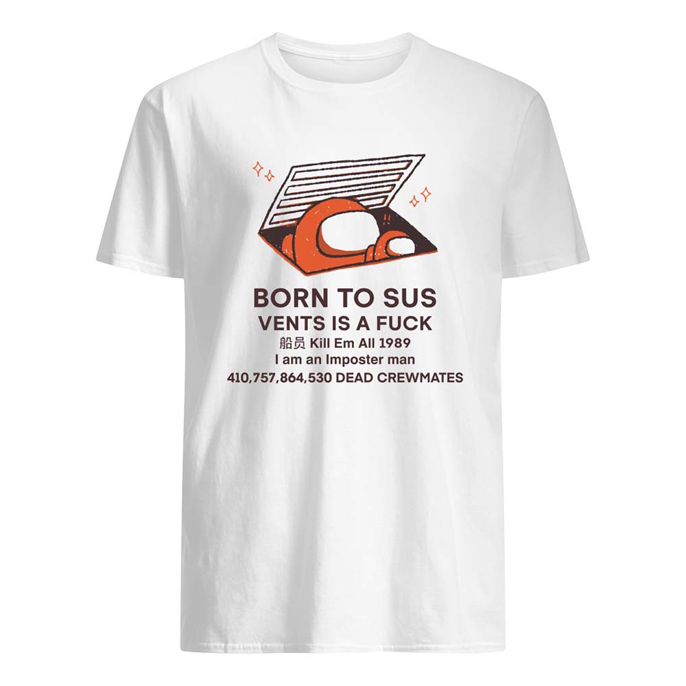 Born To Sus Vents Is A F*Ck Kill Em All 1989 I Am An Imposter Man Shirt Born To Sus Vents Is A F*Ck Kill Em All 1989 I Am An Imposter Man Shirt