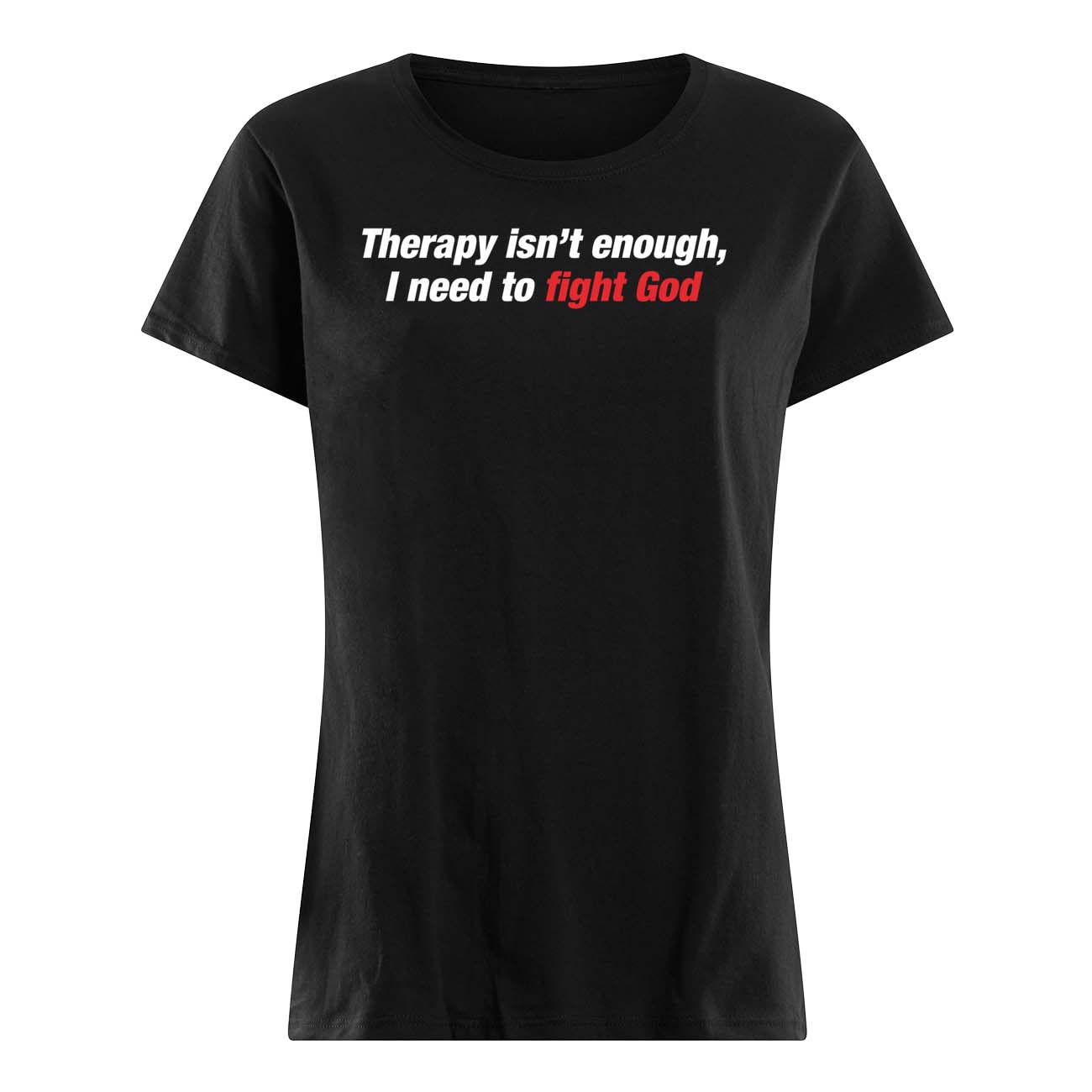 Therapy Isn’T Enough I Need To Fight God Shirt Therapy Isn’T Enough I Need To Fight God Shirt