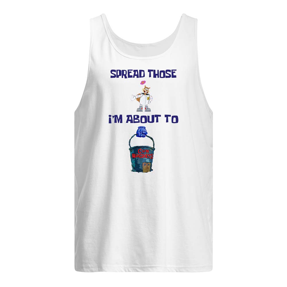 Spread Those I’M About To C*M Buckets Shirt Spread Those I’M About To C*M Buckets Shirt