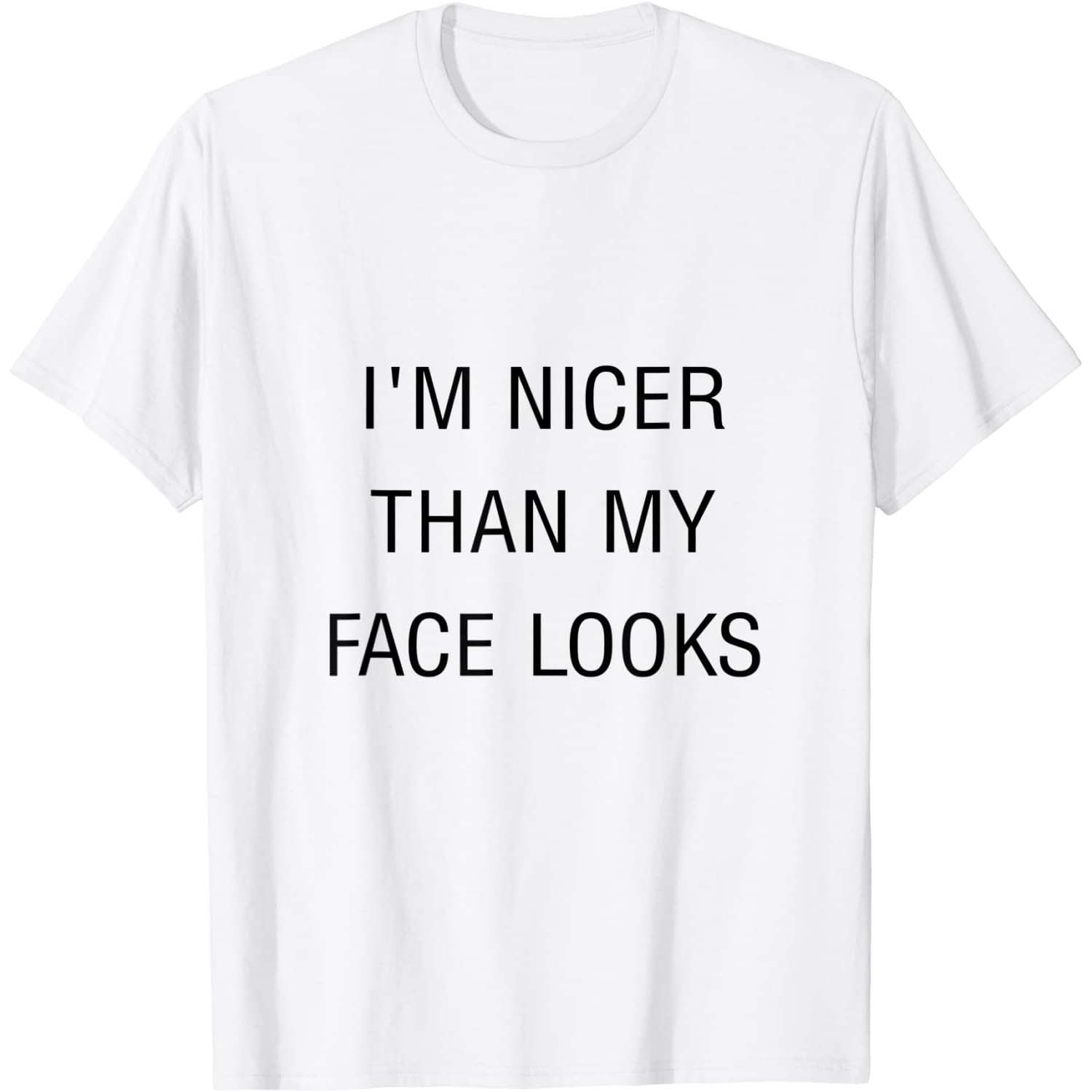 I’M Nicer Than My Face Looks Shirt I’M Nicer Than My Face Looks Shirt