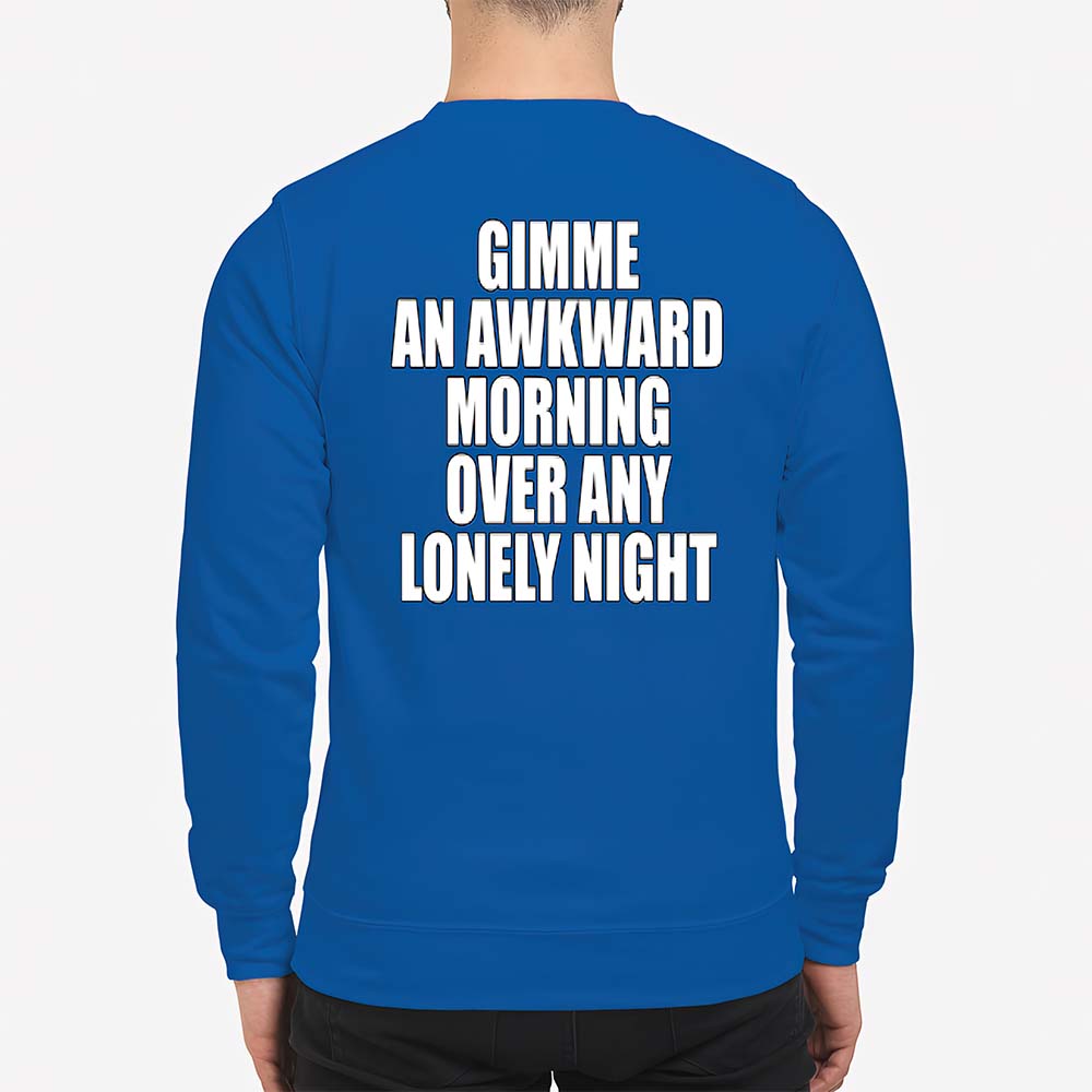 Gimme An Awkward Morning Over Any Lonely Night Shirt Gimme An Awkward Morning Over Any Lonely Night Shirt