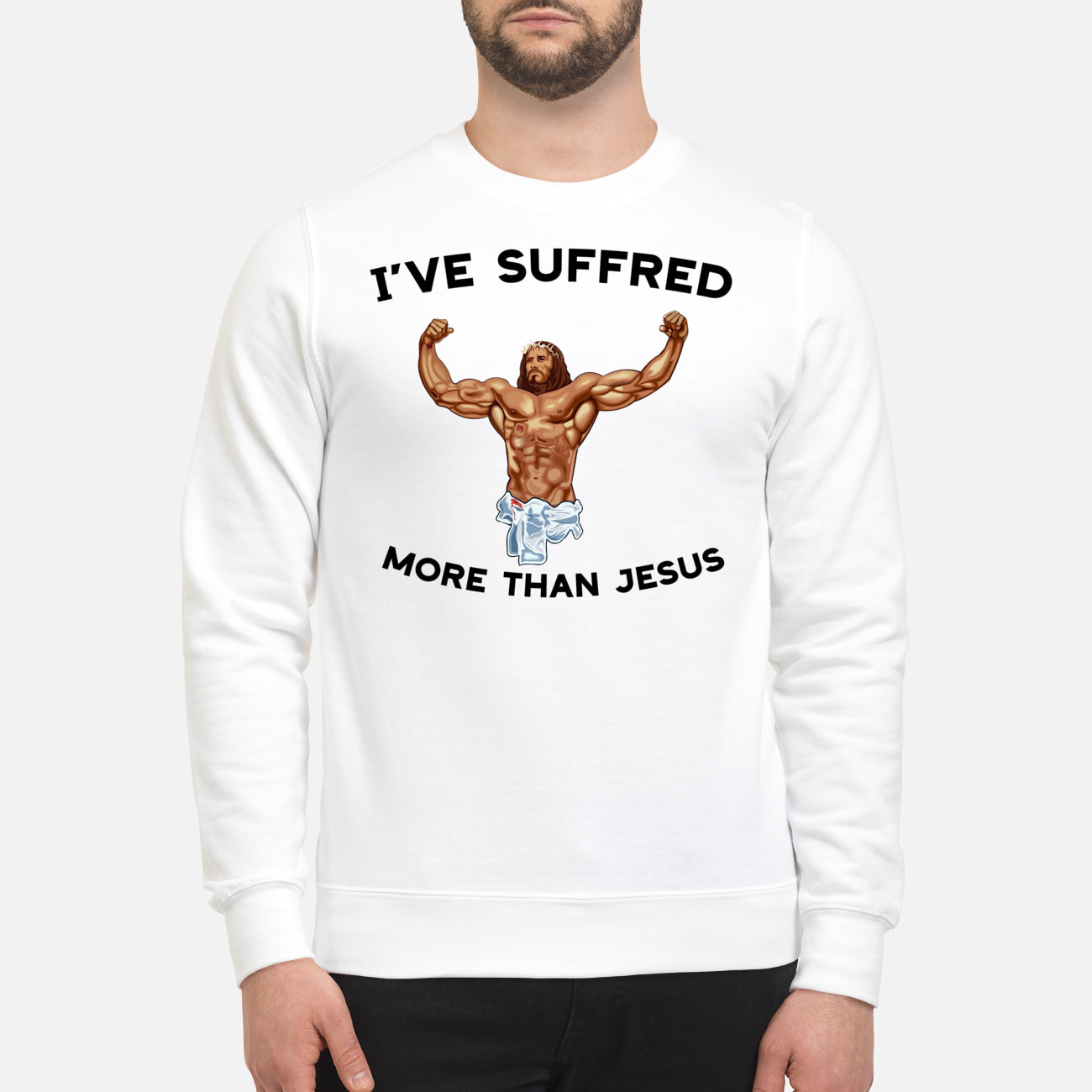 I’Ve Suffered More Than Jesus Shirt I’Ve Suffered More Than Jesus Shirt