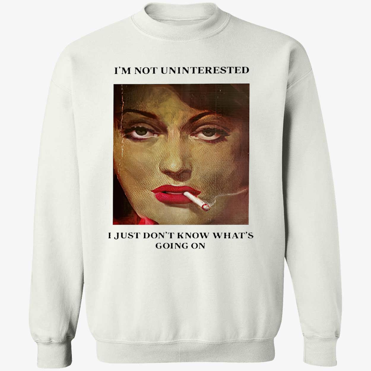 I’M Not Uninterested I Just Don’T Know What’S Going On Shirt I’M Not Uninterested I Just Don’T Know What’S Going On Shirt