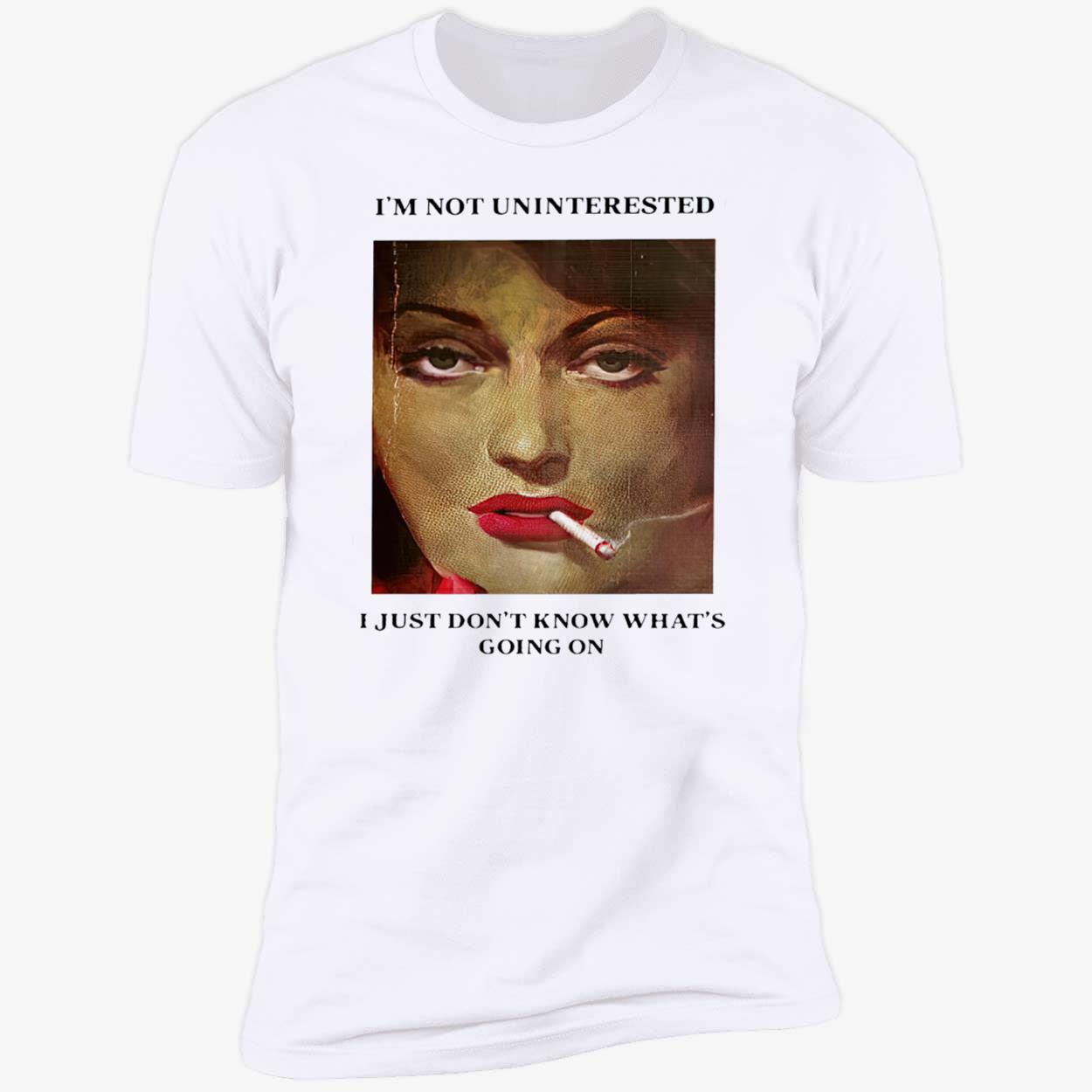 I’M Not Uninterested I Just Don’T Know What’S Going On Shirt I’M Not Uninterested I Just Don’T Know What’S Going On Shirt