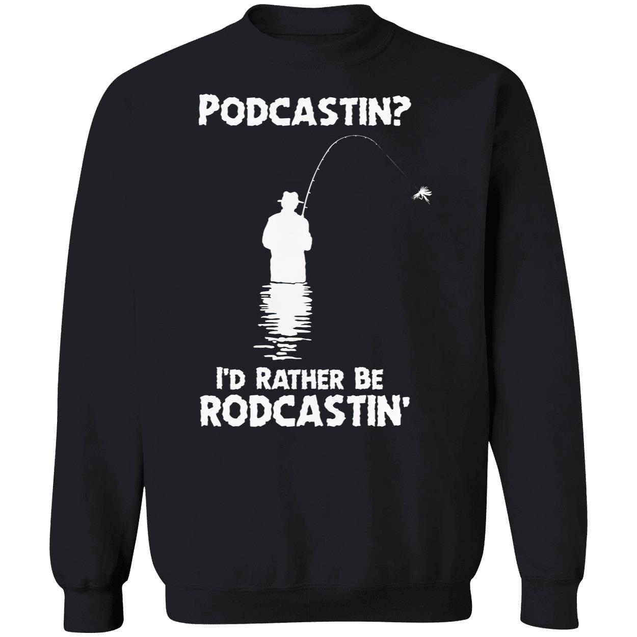 Podcastin I’D Rather Be Rodcastin Shirt Podcastin I’D Rather Be Rodcastin Shirt