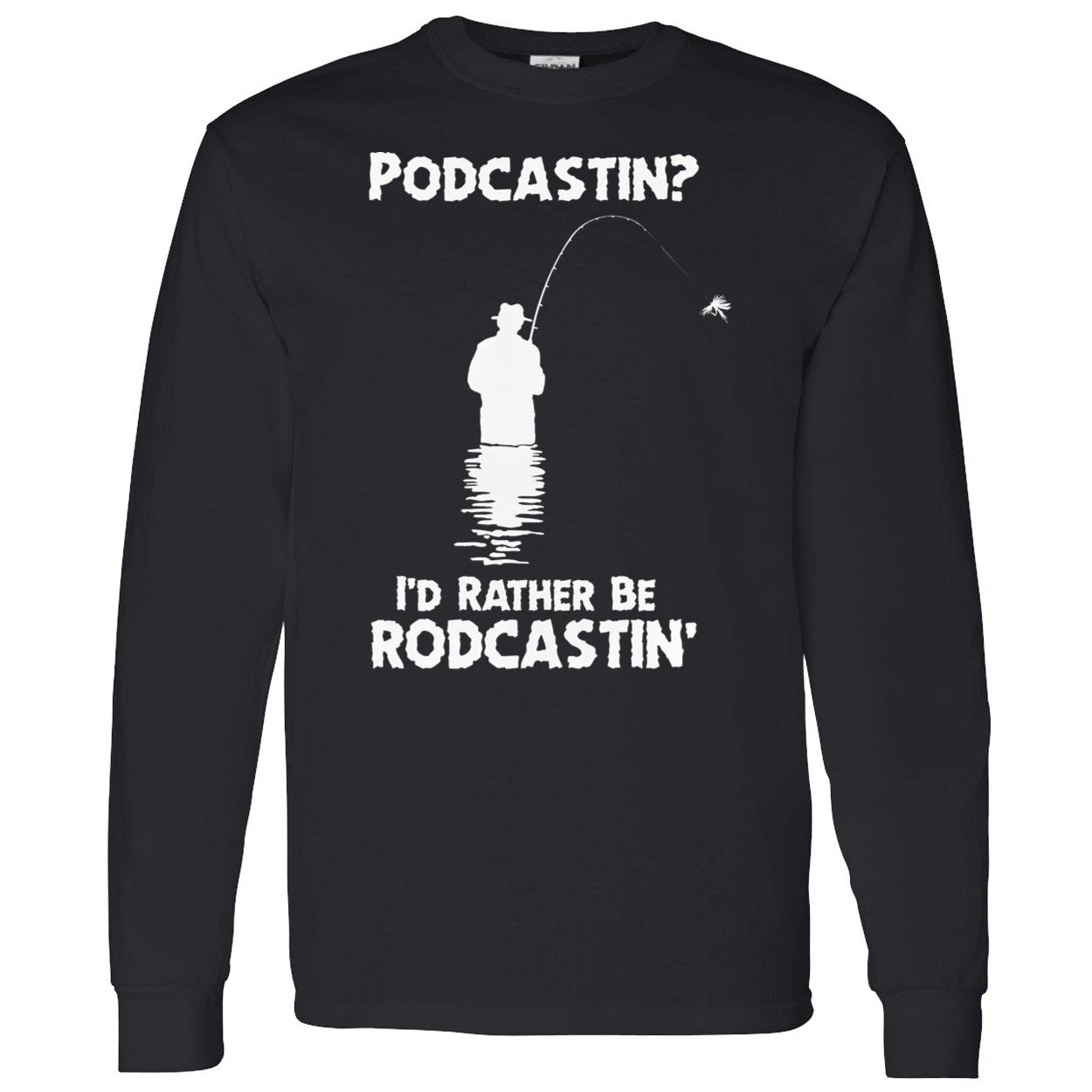 Podcastin I’D Rather Be Rodcastin Shirt Podcastin I’D Rather Be Rodcastin Shirt