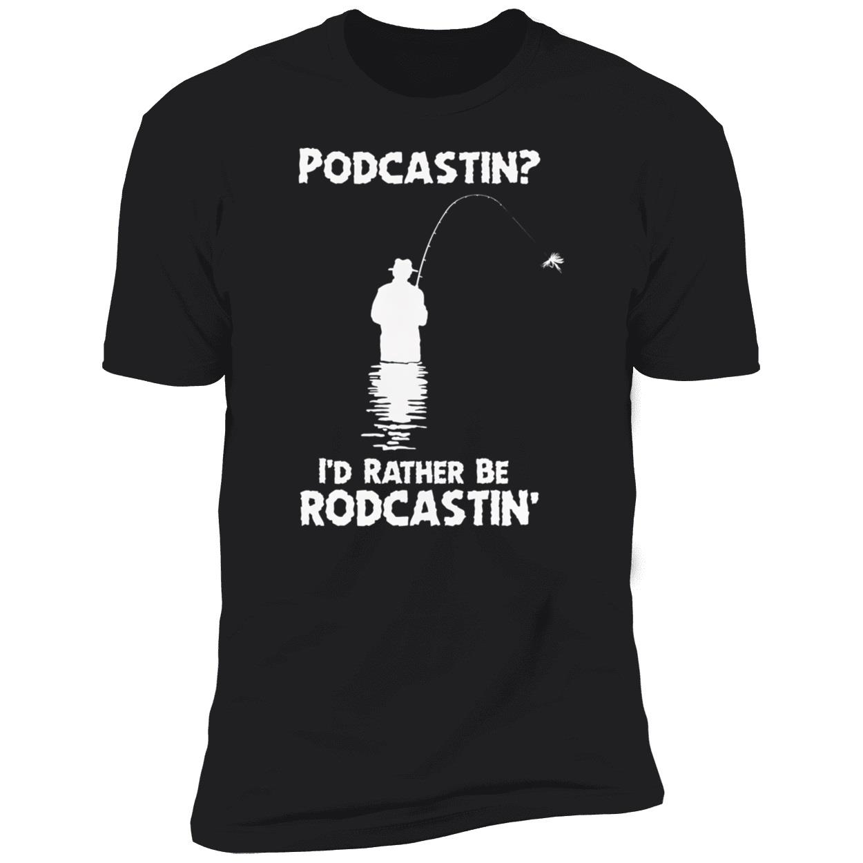 Podcastin I’D Rather Be Rodcastin Shirt Podcastin I’D Rather Be Rodcastin Shirt