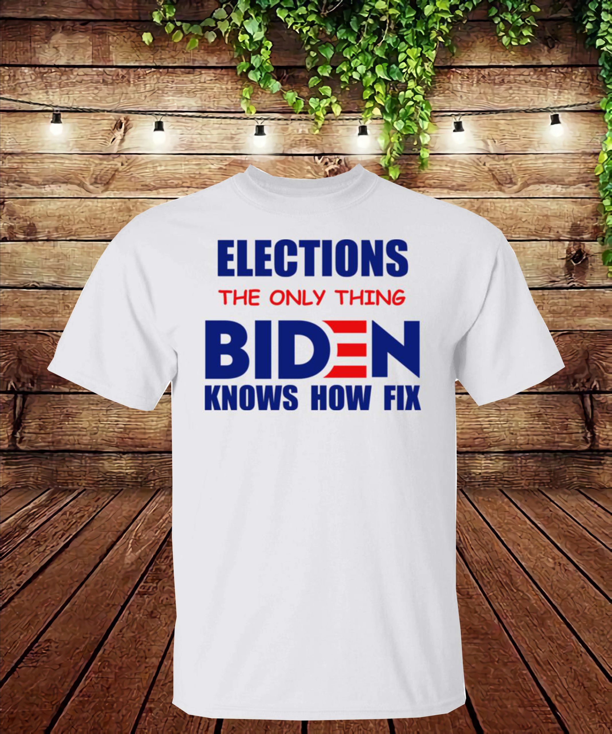 Elections The Only Thing Biden Knows How To Fix Shirt Elections The Only Thing Biden Knows How To Fix Shirt