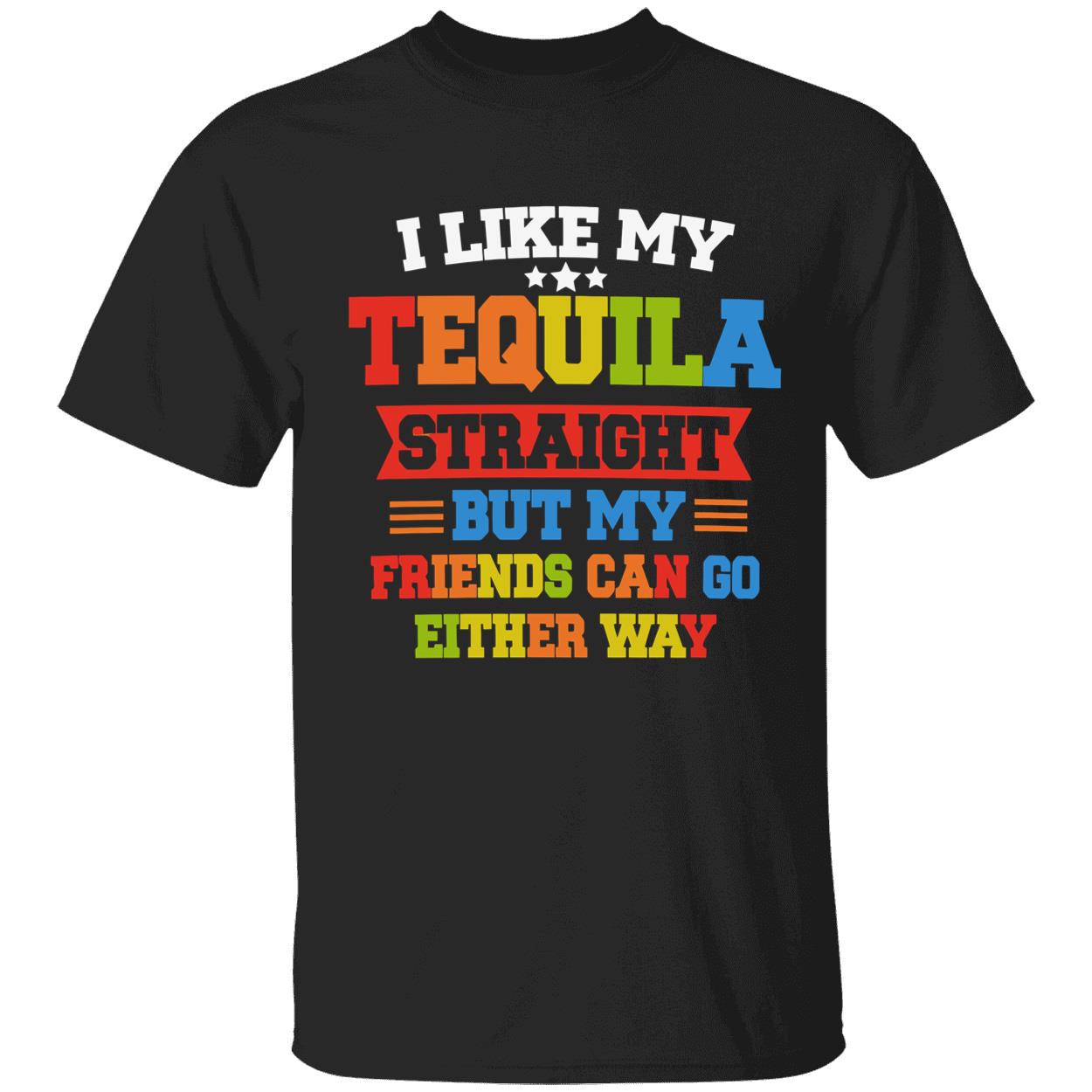 I Like My Tequila Straight But My Friends Can Go Either Way Shirt I Like My Tequila Straight But My Friends Can Go Either Way Shirt