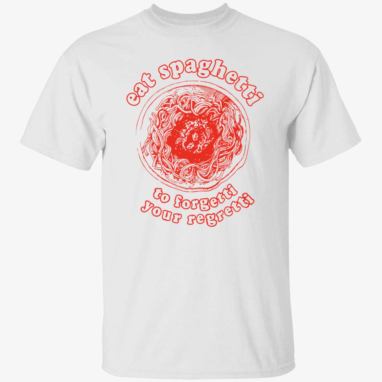 Eat Spaghetti To Forgetti Your Regretti Shirt Eat Spaghetti To Forgetti Your Regretti Shirt
