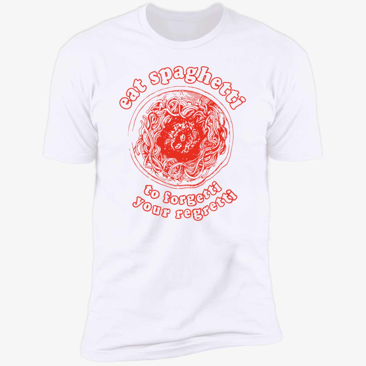 Eat Spaghetti To Forgetti Your Regretti Shirt Eat Spaghetti To Forgetti Your Regretti Shirt