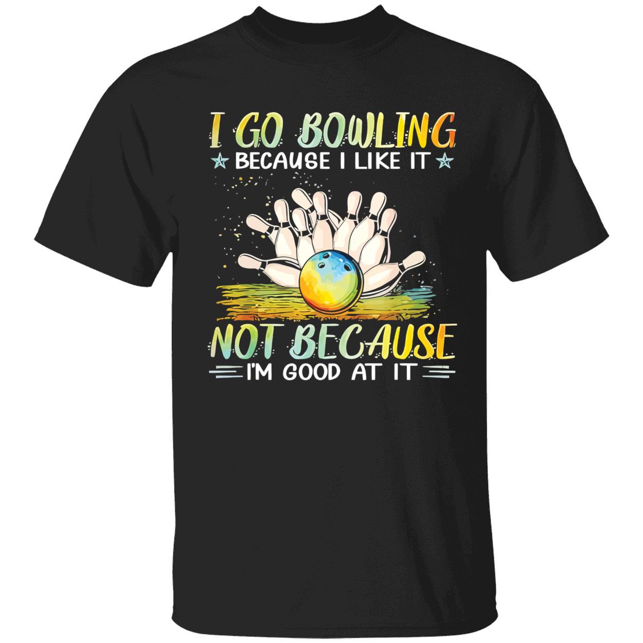 I Go Bowling Because I Like It Not Because I’M Good At It Shirt I Go Bowling Because I Like It Not Because I’M Good At It Shirt