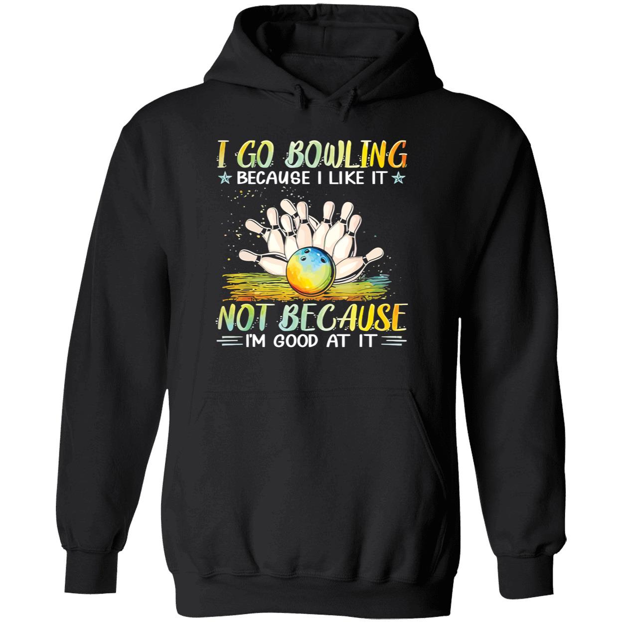 I Go Bowling Because I Like It Not Because I’M Good At It Shirt I Go Bowling Because I Like It Not Because I’M Good At It Shirt