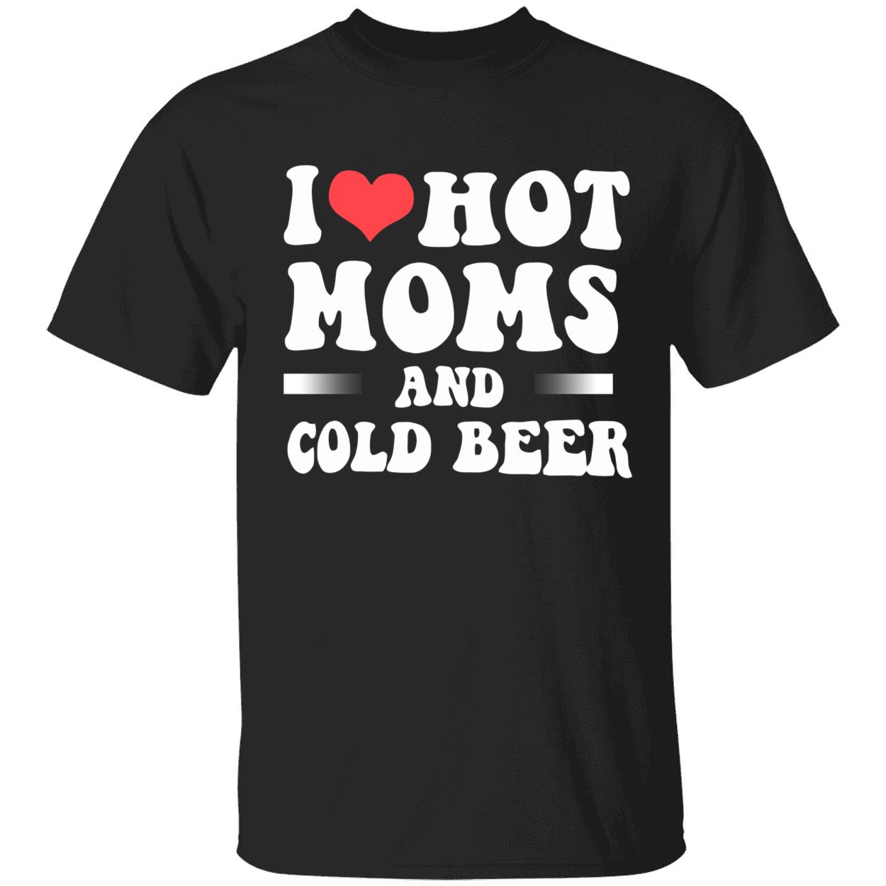 I Love Hot Moms And Cold Beer T-Shirt I Love Hot Moms And Cold Beer T-Shirt