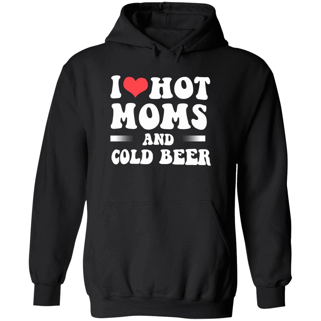 I Love Hot Moms And Cold Beer T-Shirt I Love Hot Moms And Cold Beer T-Shirt
