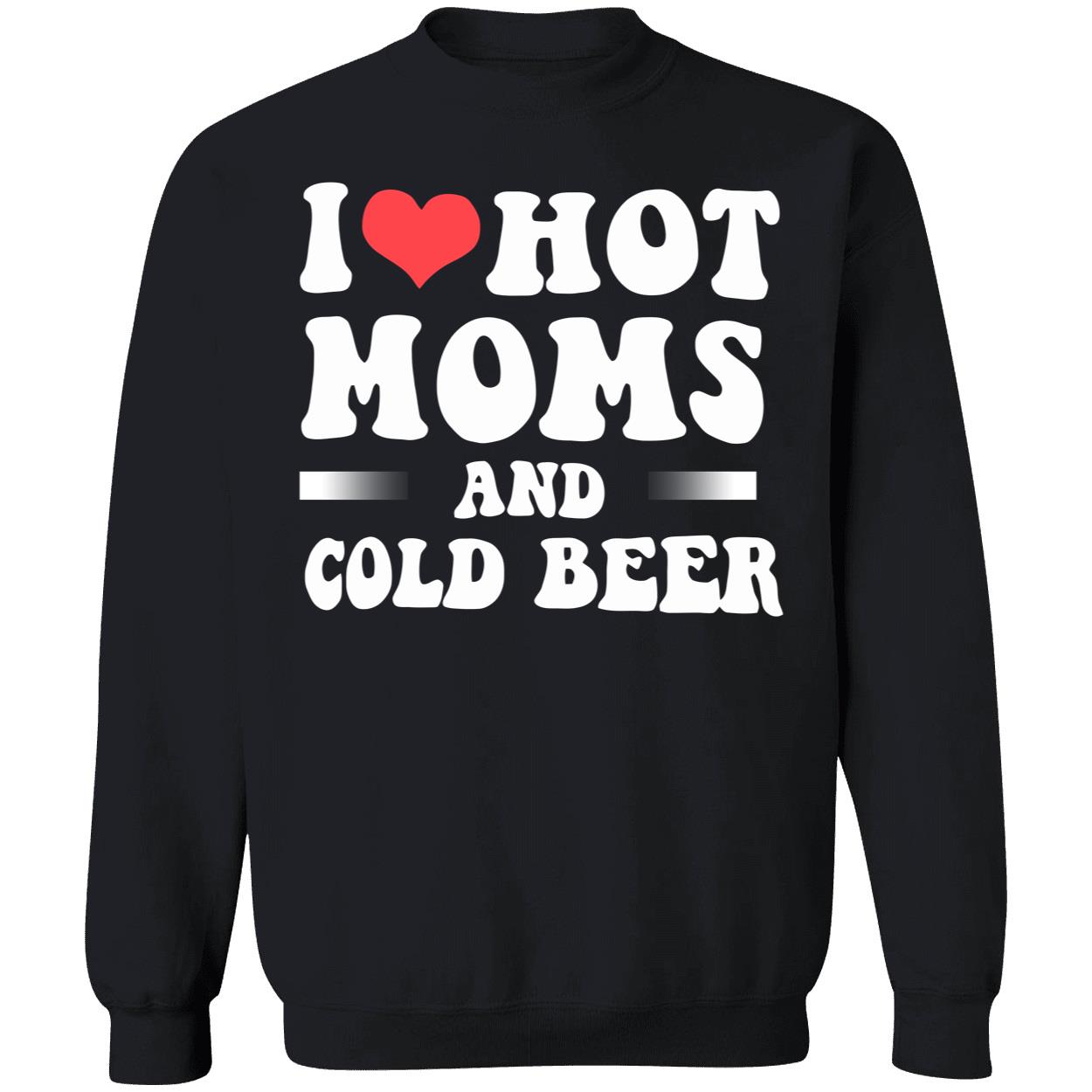 I Love Hot Moms And Cold Beer T-Shirt I Love Hot Moms And Cold Beer T-Shirt