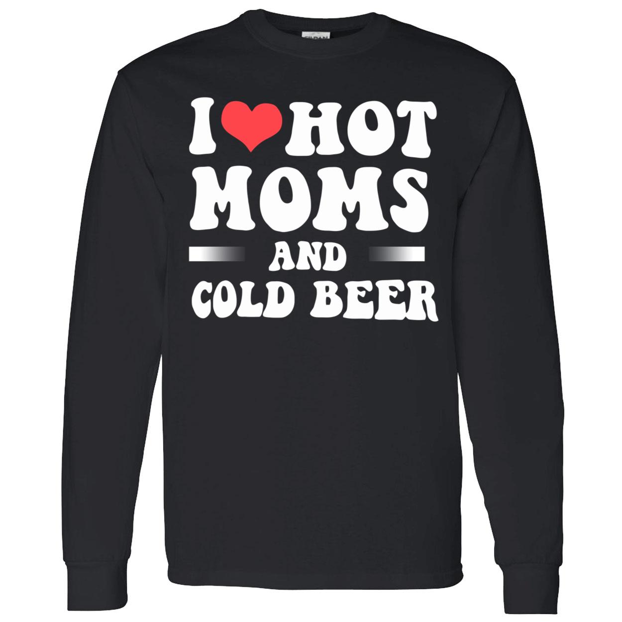 I Love Hot Moms And Cold Beer T-Shirt I Love Hot Moms And Cold Beer T-Shirt