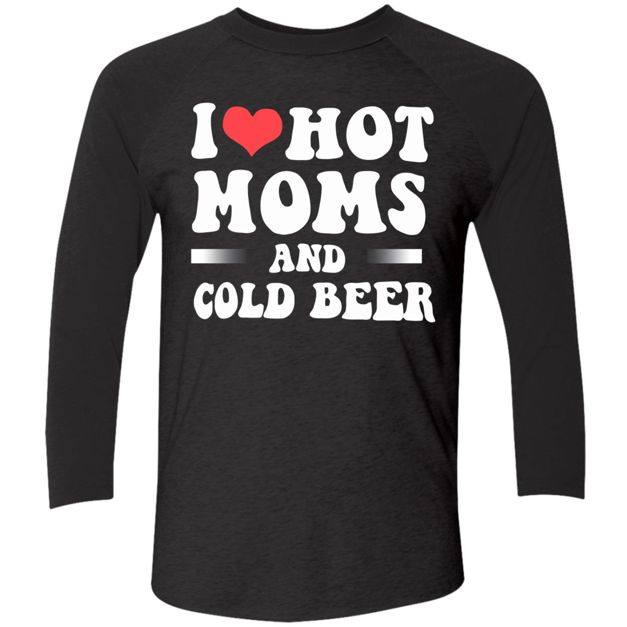 I Love Hot Moms And Cold Beer T-Shirt I Love Hot Moms And Cold Beer T-Shirt