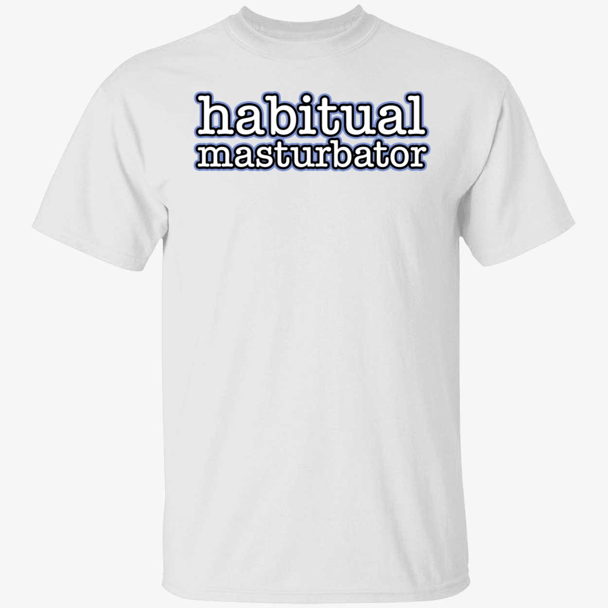 Habitual Masturbator Shirt Habitual Masturbator Shirt