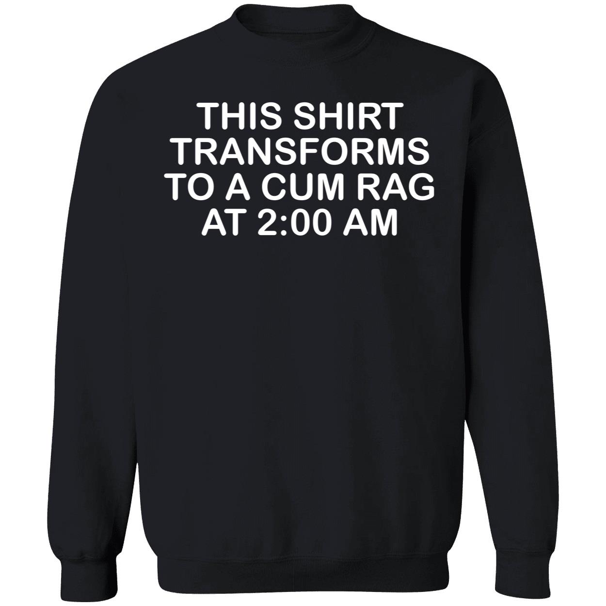 This Shirt Transforms To A C*M Rag At 2 Am Shirt This Shirt Transforms To A C*M Rag At 2 Am Shirt