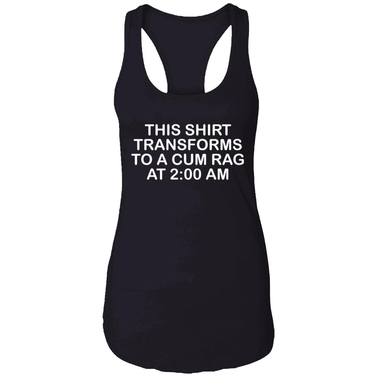 This Shirt Transforms To A C*M Rag At 2 Am Shirt This Shirt Transforms To A C*M Rag At 2 Am Shirt