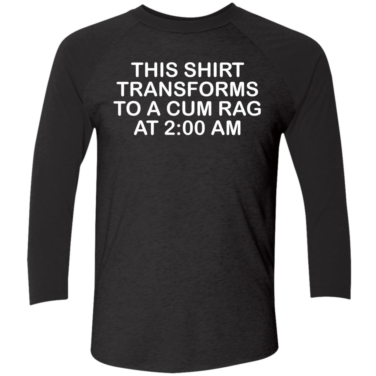 This Shirt Transforms To A C*M Rag At 2 Am Shirt This Shirt Transforms To A C*M Rag At 2 Am Shirt