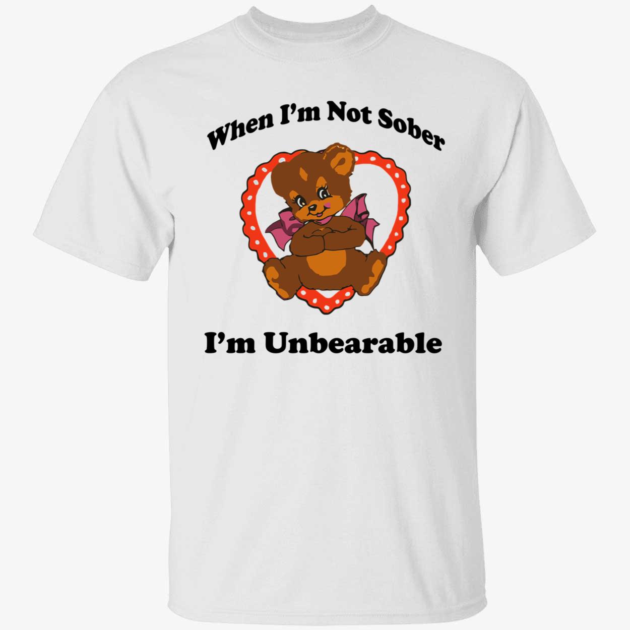 When I’M Not Sober I’M Unbearable Shirt When I’M Not Sober I’M Unbearable Shirt