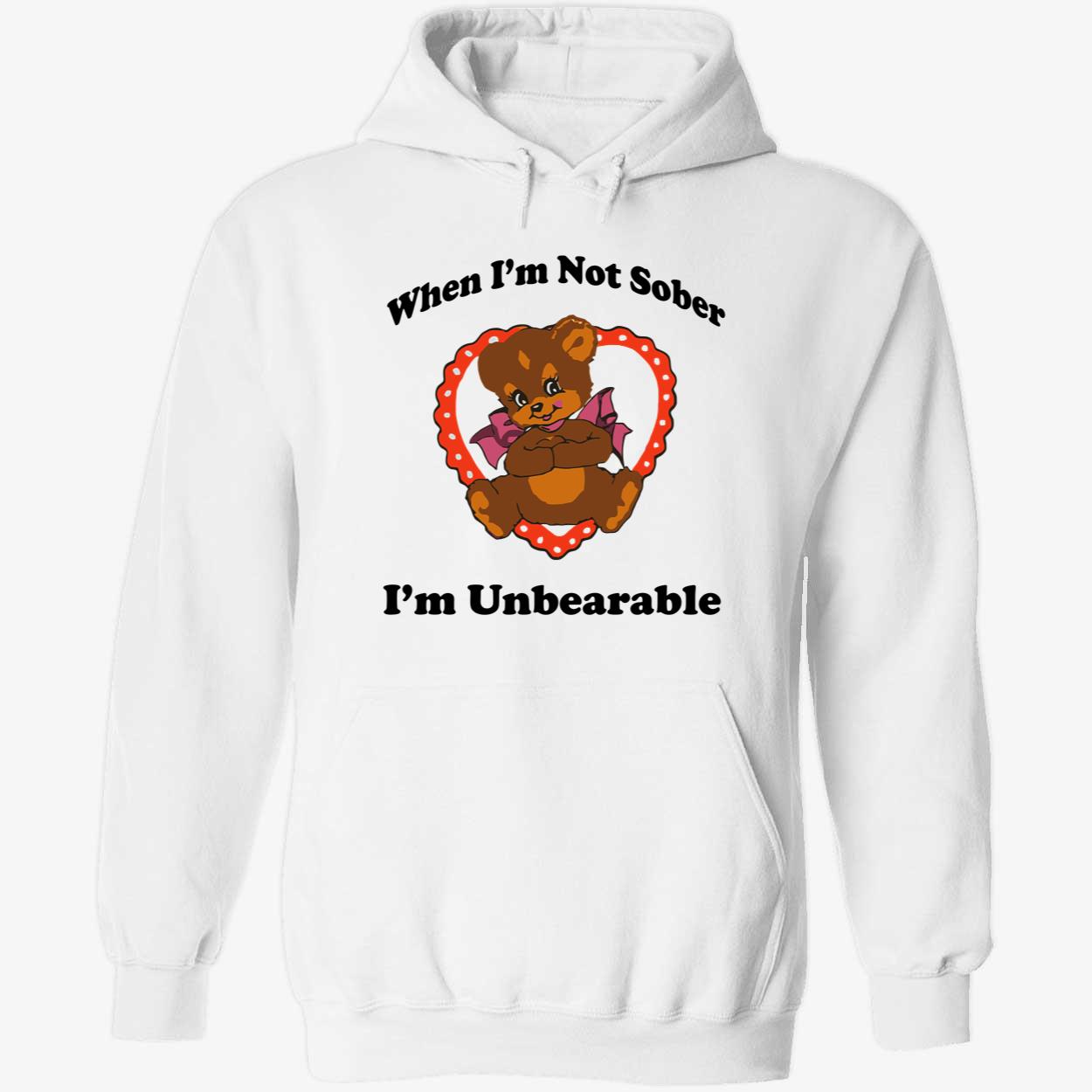 When I’M Not Sober I’M Unbearable Shirt When I’M Not Sober I’M Unbearable Shirt