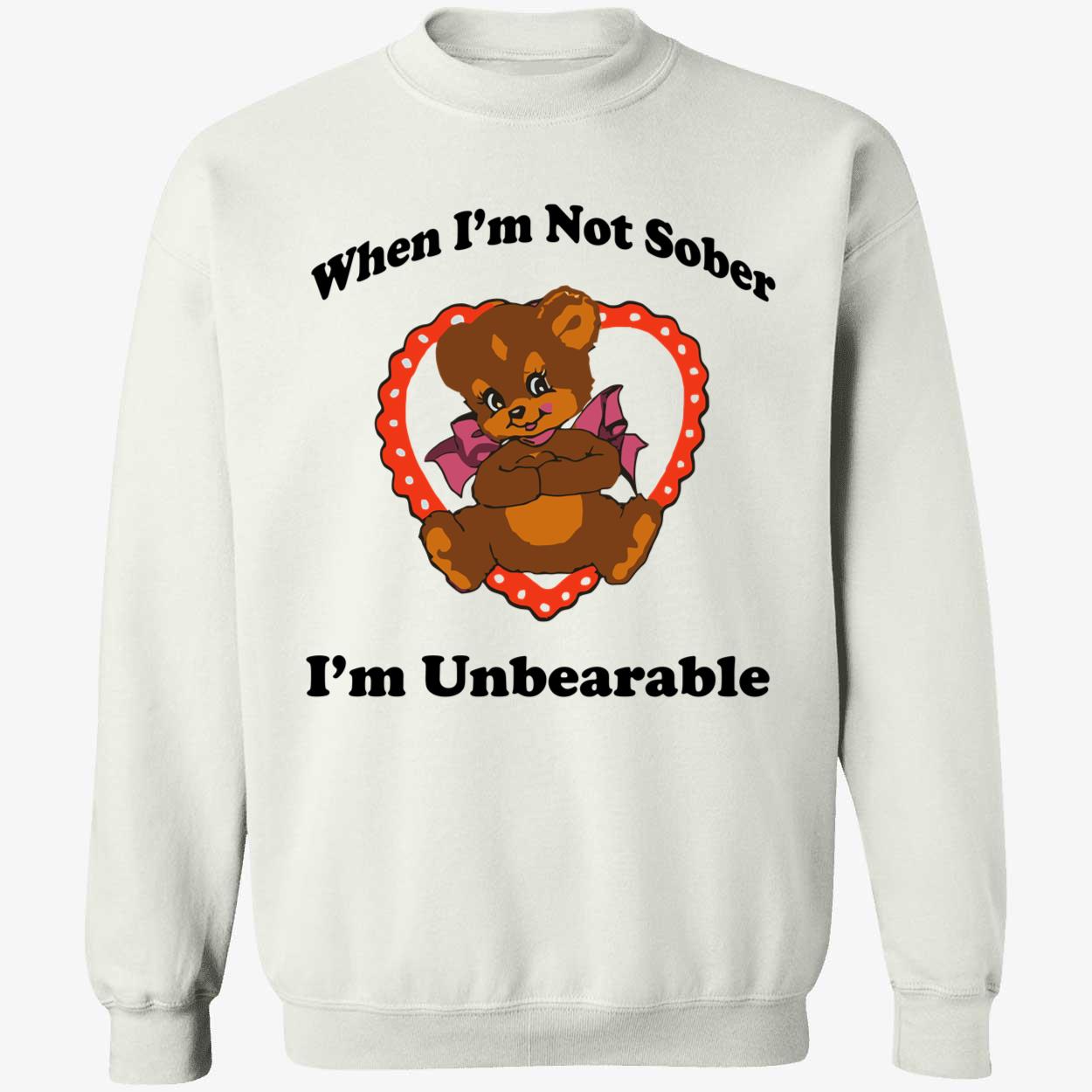 When I’M Not Sober I’M Unbearable Shirt When I’M Not Sober I’M Unbearable Shirt
