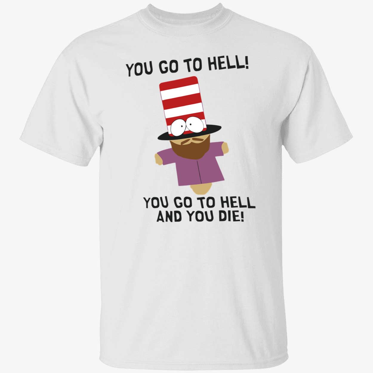 You Go To Hell And You Die Shirt You Go To Hell And You Die Shirt