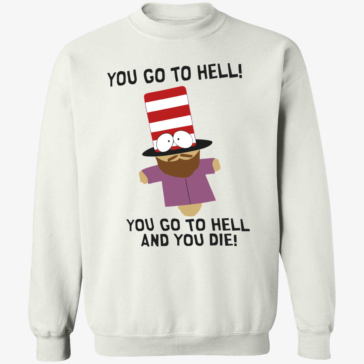 You Go To Hell And You Die Shirt You Go To Hell And You Die Shirt