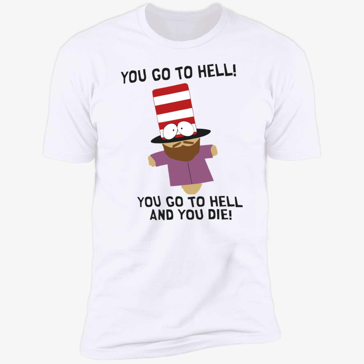 You Go To Hell And You Die Shirt You Go To Hell And You Die Shirt