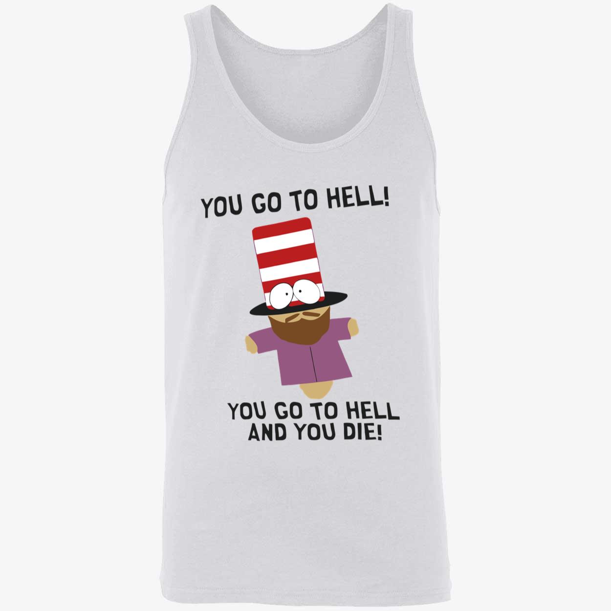 You Go To Hell And You Die Shirt You Go To Hell And You Die Shirt