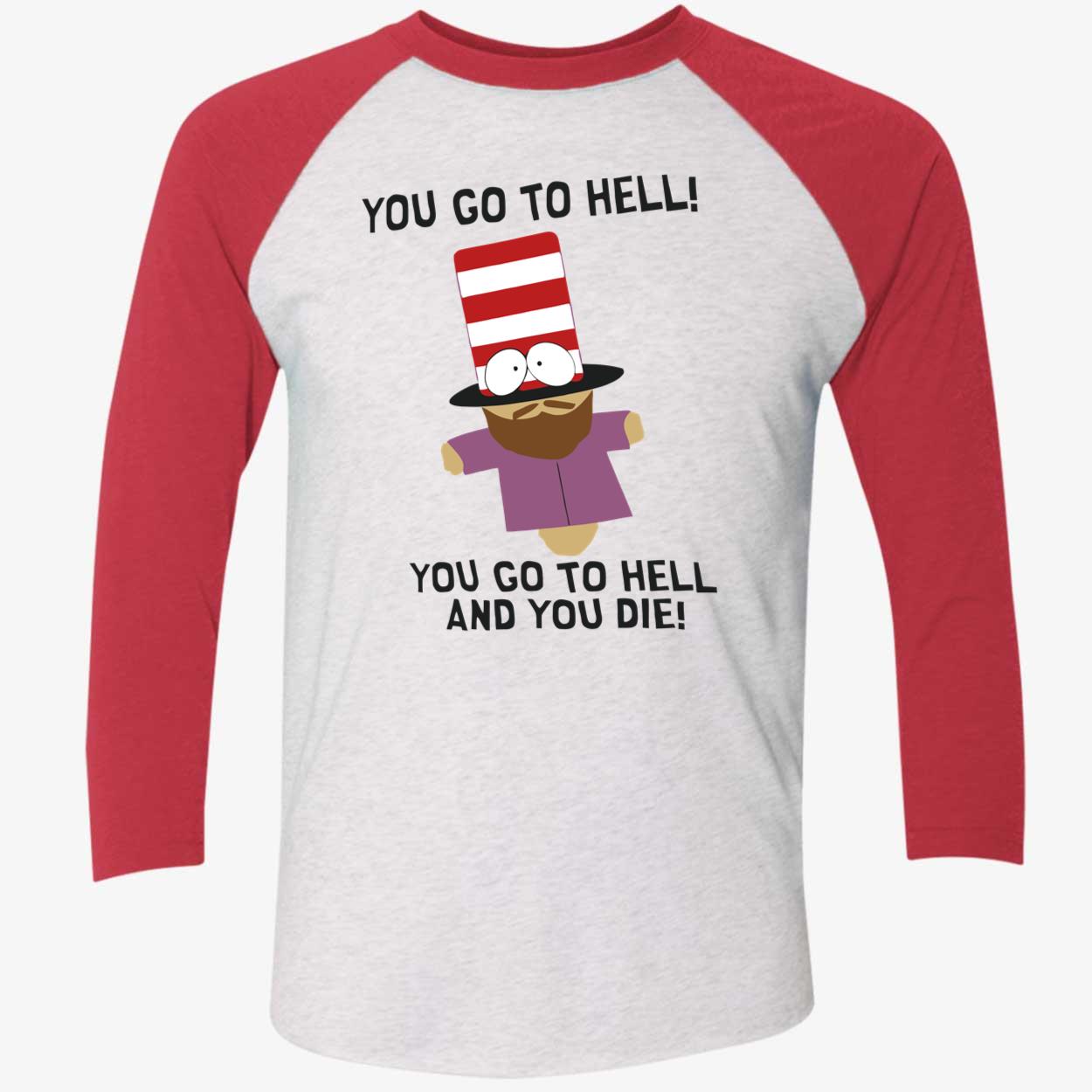 You Go To Hell And You Die Shirt You Go To Hell And You Die Shirt