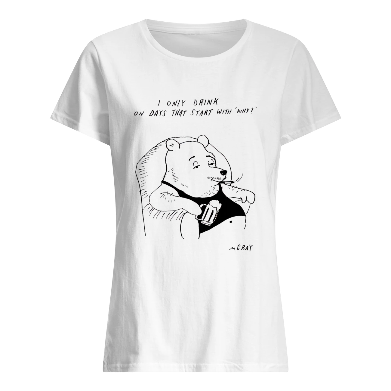 I Only Drink On Days That Start With Why Shirt I Only Drink On Days That Start With Why Shirt