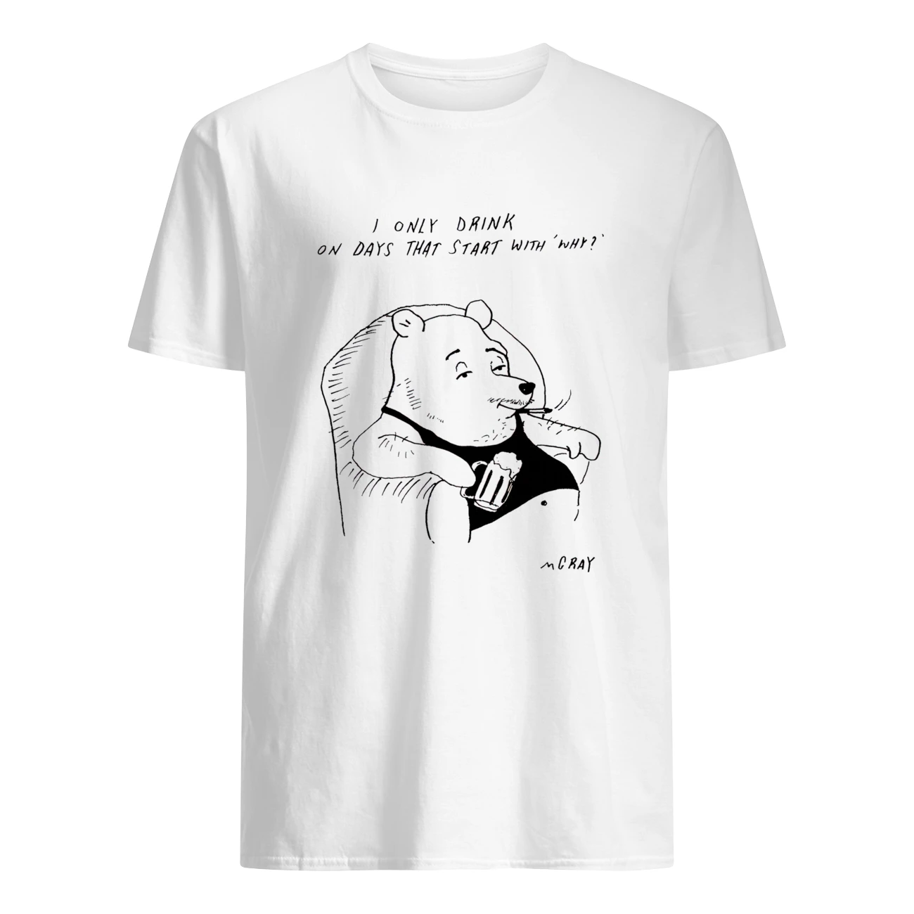 I Only Drink On Days That Start With Why Shirt