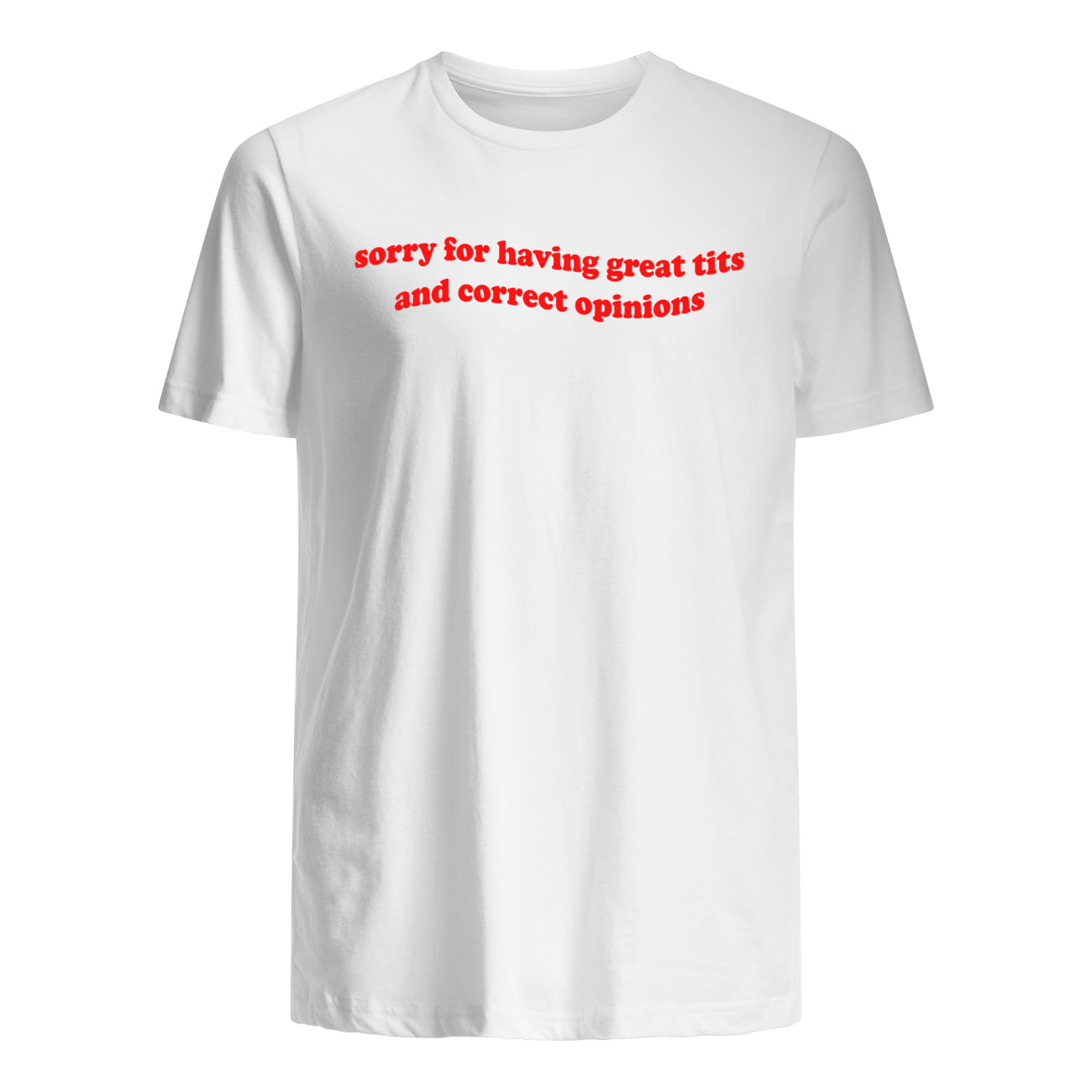 Sorry For Having Great T*Ts And Correct Opinions Shirt Sorry For Having Great T*Ts And Correct Opinions Shirt