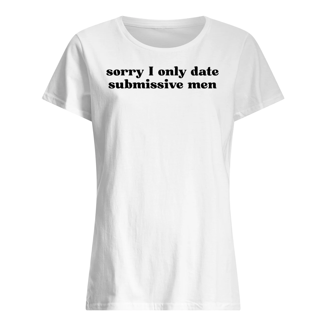 Sorry I Only Date Submissive Men Shirt Sorry I Only Date Submissive Men Shirt