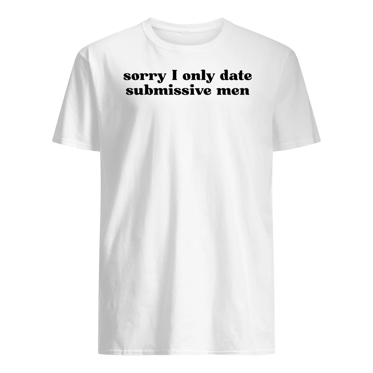 Sorry I Only Date Submissive Men Shirt