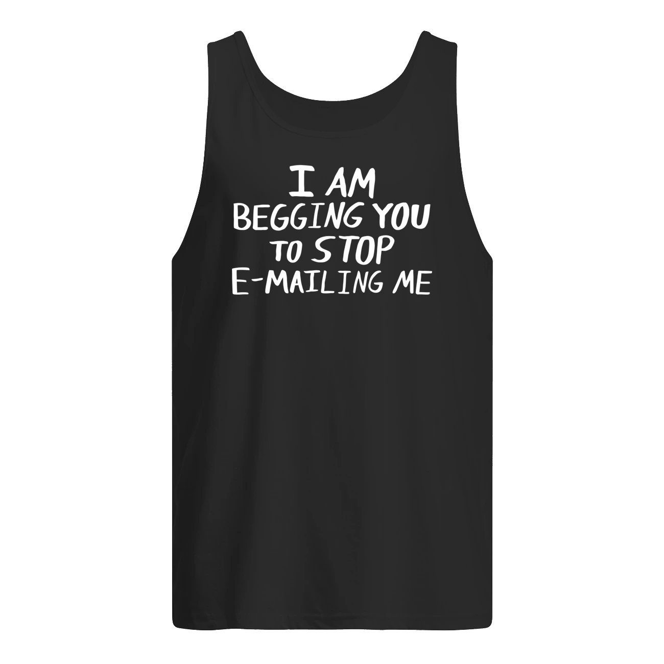 I Am Begging You To Stop E-Mailing Me Shirt I Am Begging You To Stop E-Mailing Me Shirt
