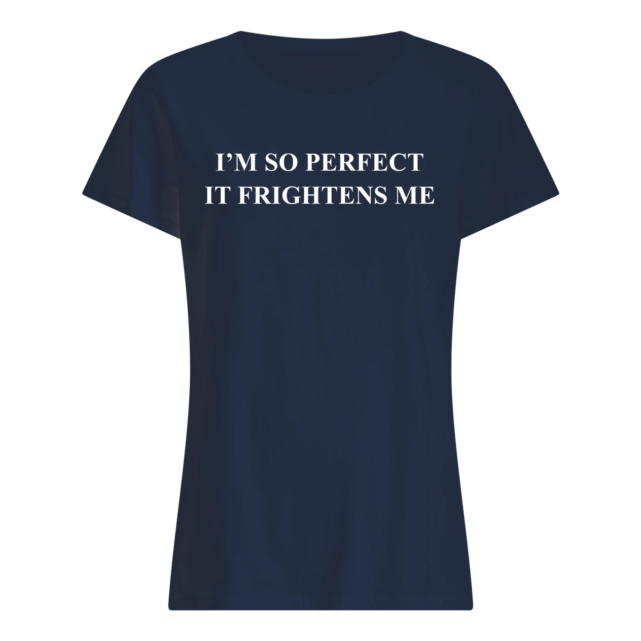 I’M So Perfect It Frightens Me Shirt I’M So Perfect It Frightens Me Shirt