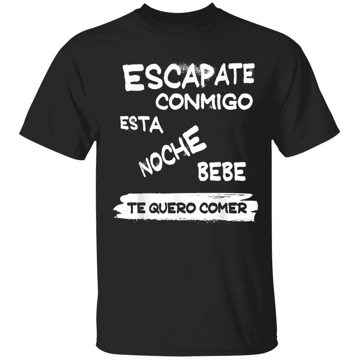 Escapate Conmigo Esta Noche Bebe Te Quero Comer Shirt Escapate Conmigo Esta Noche Bebe Te Quero Comer Shirt