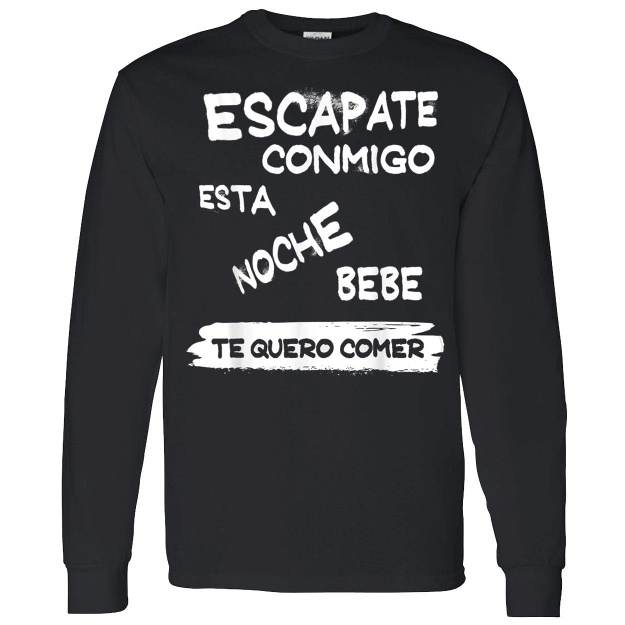 Escapate Conmigo Esta Noche Bebe Te Quero Comer Shirt Escapate Conmigo Esta Noche Bebe Te Quero Comer Shirt