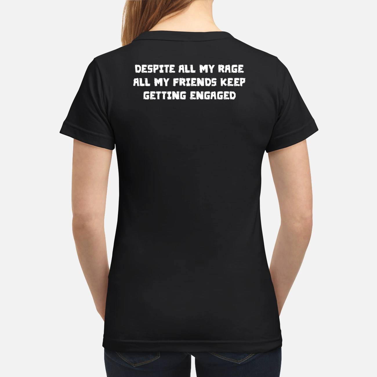 Despite All My Rage All My Friends Keep Getting Engaged Shirt Despite All My Rage All My Friends Keep Getting Engaged Shirt