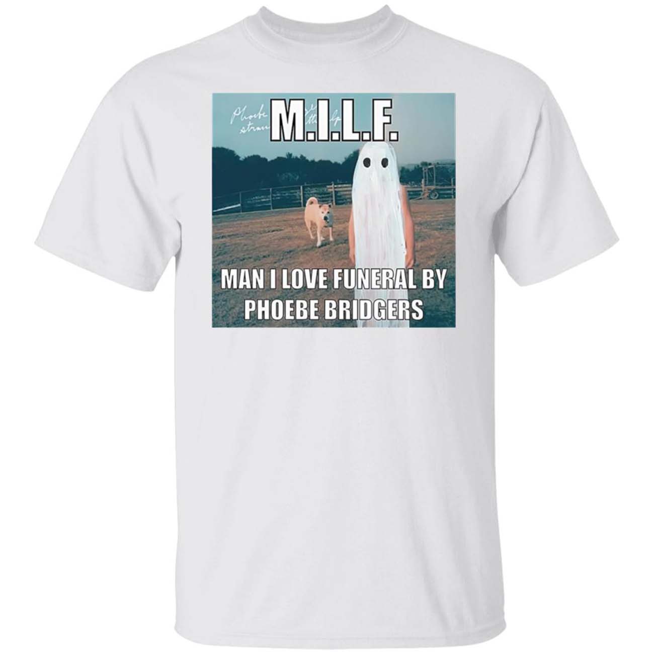 Milf Man I Love Funeral By Phoebe Bridgers Shirt Milf Man I Love Funeral By Phoebe Bridgers Shirt